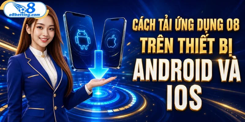Cách tải ứng dụng O8 trên thiết bị Android và IOS