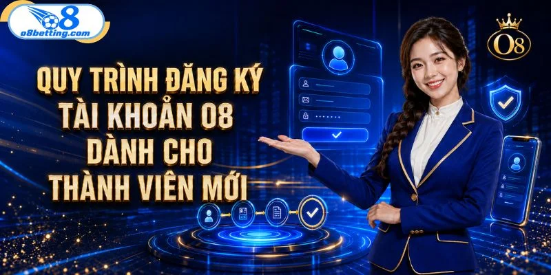 Quy trình đăng ký tài khoản O8 dành cho thành viên mới